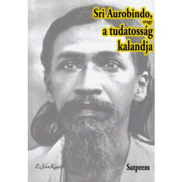 Satprem: Sri Aurobindo, avagy a tudatosság kalandja I.
