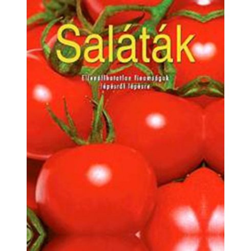 : Saláták - Ellenállhatatlan finomságok lépésről lépésre