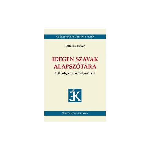 TÓTFALUSI ISTVÁN: IDEGEN SZAVAK ALAPSZÓTÁRA - 4500 IDEGEN SZÓ MAGYARÁZATA