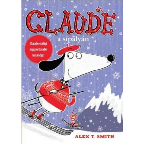Alex T. Smith: Claude a sípályán - Claude eddigi legsportosabb kalandja!