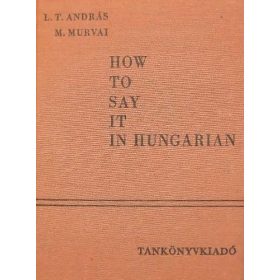   L. T. András – M. Murvai: How to say it in Hungarian (antikvár)