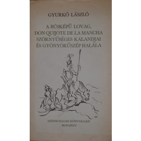   Gyurkó László: A búsképű lovag, Don Quijote de la Mancha szörnyűséges kalandjai és gyönyörűszép halála (antikvár)