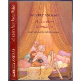   Székely András: A szerelem krónikája avagy az erotika kultúrtörténete (antikvár)
