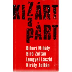   Bihari Mihály – Bíró Zoltán – Lengyel László – Király Zoltán: Kizárt a párt (antikvár)