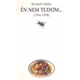 Kristóf Attila: Én ​nem tudom… (1994-1998) (antikvár)