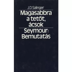   J. D. Salinger: Magasabbra a tetőt, ácsok / Seymour: Bemutatás (antikvár)