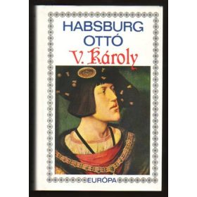  Habsburg Ottó: V. Károly: Egy európai császár (antikvár)
