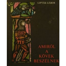 Lipták Gábor: Amiről a kövek beszélnek (antikvár)