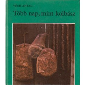Végh Antal: Több nap, mint kolbász (antikvár)