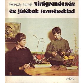   Kereszty Kornél: Virágrendezés és játékok termésekkel (antikvár)