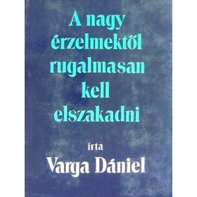   Varga Dániel: A nagy érzelmektől rugalmasan kell elszakadni (antikvár)