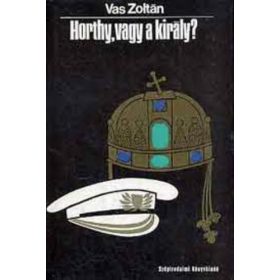 Vas Zoltán: Horthy, vagy a király? (antikvár)