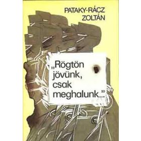   Pataky-Rácz Zoltán: „Rögtön ​jövünk, csak meghalunk…” (antikvár)