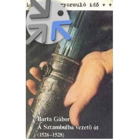  Barta Gábor: A Sztambulba vezető út (1526-1528) (antikvár)