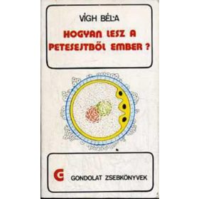 Vígh Béla Hogyan ​lesz a petesejtből ember? (antikvár)