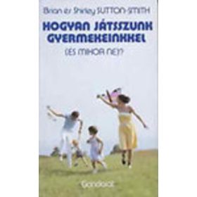   Brian Sutton-Smith – Shirley Sutton-Smith: Hogyan játsszunk gyermekeinkkel (és mikor ne)? (antikvár)