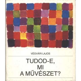 Végvári Lajos: Tudod-e, mi a művészet? (antikvár)
