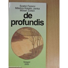   Szabó Ferenc ,  Miletics Katalin Janka ,  Móser Zoltán: De Profundis (antikvár)