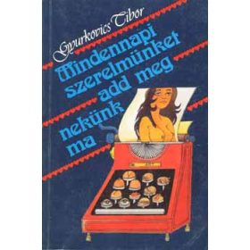   Gyurkovics Tibor: Mindennapi szerelmünket add meg nekünk ma (antikvár)