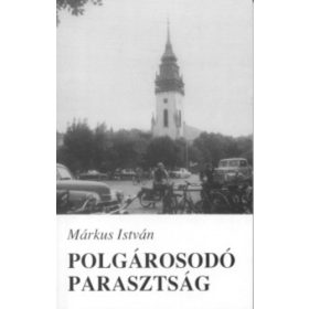 Márkus István: Polgárosodó parasztság (antikvár)