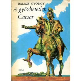 Balázs György: A győzhetetlen Caesar (antikvár)