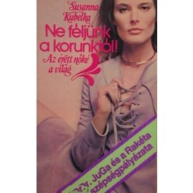 Susanna Kubelka: Ne féljünk a korunktól! (antikvár)