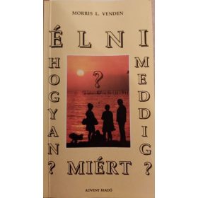   Morris L. Venden: Élni, ​hogyan? meddig? miért? (antikvár)