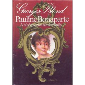   Georges Blond: Pauline Bonaparte - A hűséges szívű nimfomániás (antikvár)