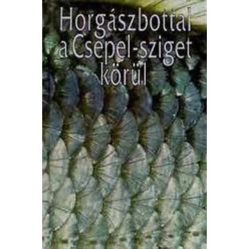   Zákonyi Botond · Hunyady Attila Horgászbottal ​a Csepel-sziget körül (antikvár)