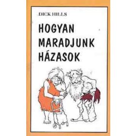 Dick Hills: Hogyan maradjunk házasok (antikvár)