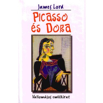 James Lord: PICASSO ÉS DORA - VALLOMÁSOS EMLÉKIRAT