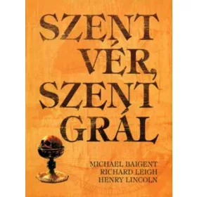   Michael Baigent – Richard Leigh – Henry Lincoln: Szent vér, szent grál (antikvár)