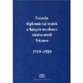   Francia diplomáciai iratok a Kárpát-medence történetéről - Trianon 1919-1920 (antikvár)