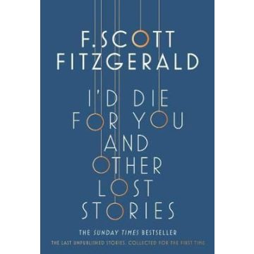   F. Scott Fitzgerald: I'd Die for You: And Other Lost Stories