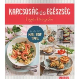   Szakácskönyv: Karcsúság és egészség - Fogyás könnyedén - Sok-sok praktikus MEAL PREP TIPPEL