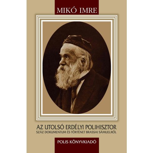 MIKÓ IMRE: AZ UTOLSÓ ERDÉLYI POLIHISZTOR - SZÁZ DOKUMENTUM ÉS TÖRTÉNET BRASSAI SÁMUELRŐL