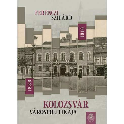 FERENCZI SZILÁRD: KOLOZSVÁR VÁROSPOLITIKÁJA 1886-1918