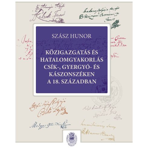 SZÁSZ HUNOR: KÖZIGAZGATÁS ÉS HATALOMGYAKORLÁS CSÍK-, GYERGYÓ- ÉS KÁSZONSZÉKEN A 18. SZÁZADBAN