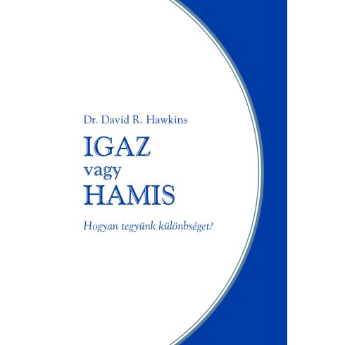 HAWKINS, DAVID R.: IGAZ VAGY HAMIS - HOGYAN TEGYÜNK KÜLÖNBSÉGET?