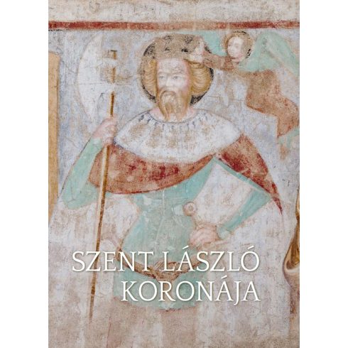 KOLLÁR TIBOR[SZERK.]: SZENT LÁSZLÓ KORONÁJA