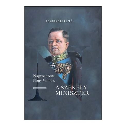 Domonkos László: Nagybaczoni Nagy Vilmos, a székely miniszter