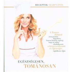   Tomán Szabina: Egészségesen, Tománosan - receptek Szabinától