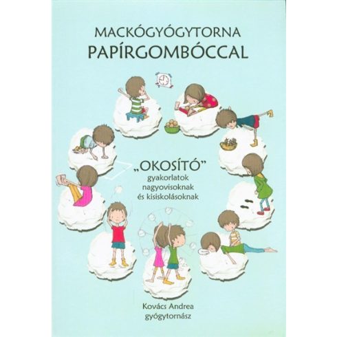 Kovács Andrea: Mackógyógytorna papírgombóccal /"Okosító" gyakorlatok nagyovisoknak és kisiskolásoknak