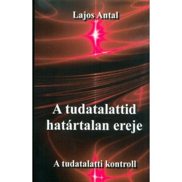   Lajos Antal: A tudatalattid határtalan ereje - A tudattalatti kontroll