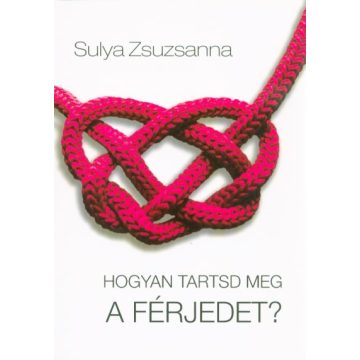 Sulya Zsuzsanna: Hogyan tartsd meg a férjedet?