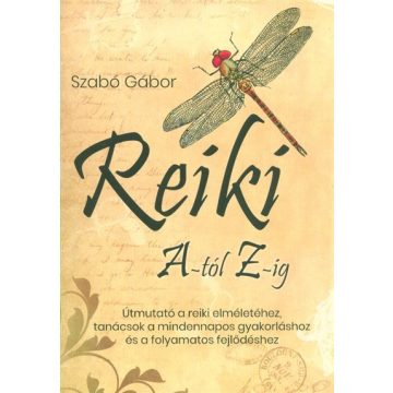   Szabó Gábor: Reiki A-tól Z-ig - Útmutató a reiki elméletéhez, tanácsok a mindennapos gyakorláshoz és a folyamatos fejlődéshez