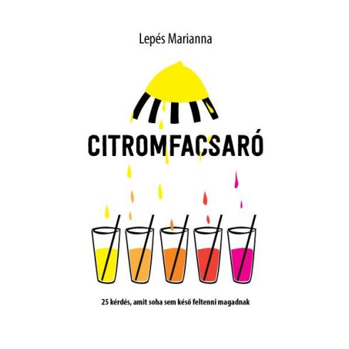 LEPÉS MARIANNA: CITROMFACSARÓ - 25 KÉRDÉS, AMIT SOHASEM KÉSŐ FELTENNI MAGADNAK