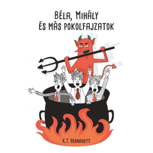 K. T. Bernadett: Béla, Mihály és más pokolfajzatok