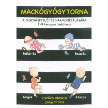   Kovács Andrea: Mackógyógytorna: A mozgásfejlődés harmonizálásásra - 1-9 hónapos babáknak