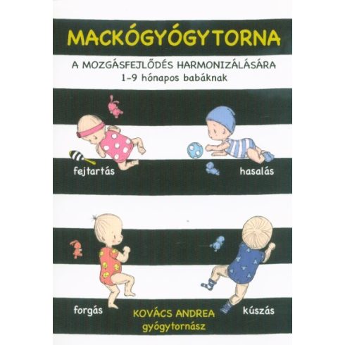 Kovács Andrea: Mackógyógytorna: A mozgásfejlődés harmonizálásásra - 1-9 hónapos babáknak